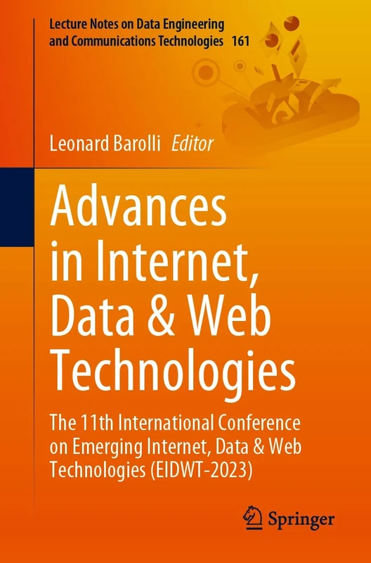 Advances in Internet, Data & Web Technologies: The 11th International Conference on Emerging Internet, Data & Web Technologies (EIDWT-2023): 161 ... and Communications Technologies, 161)