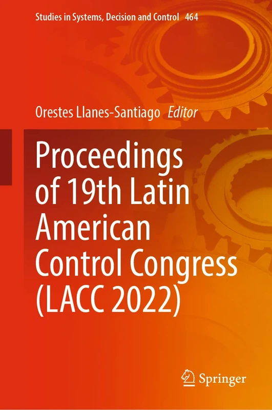 Proceedings of 19th Latin American Control Congress (LACC 2022): 464 (Studies in Systems, Decision and Control, 464)