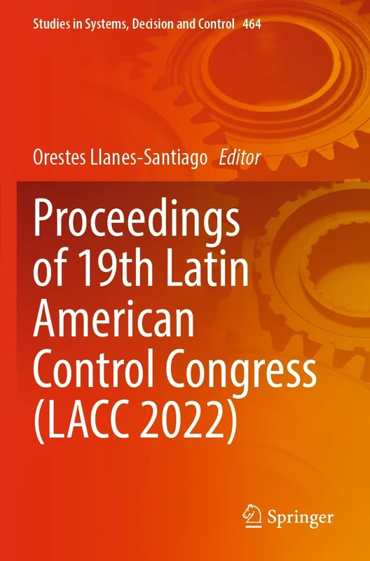 Proceedings of 19th Latin American Control Congress (LACC 2022): 464 (Studies in Systems, Decision and Control, 464)