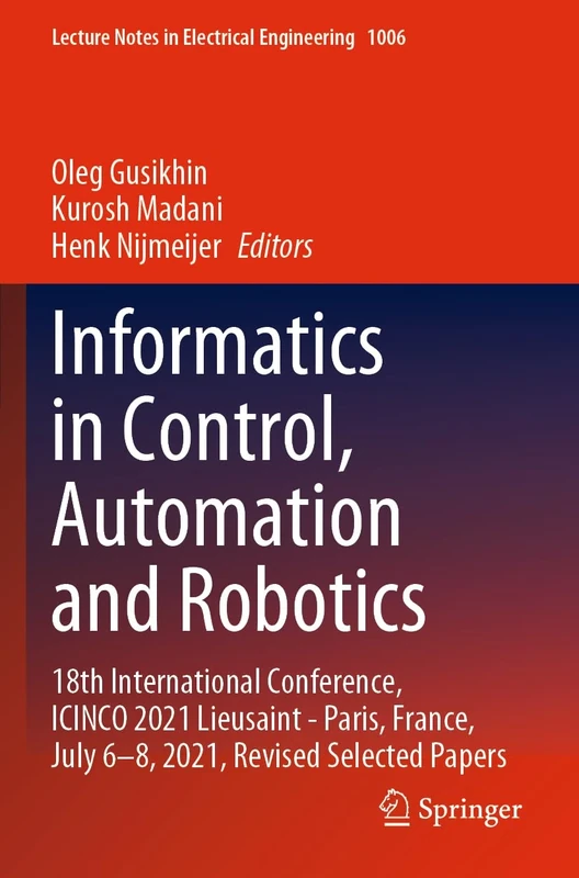 Informatics in Control, Automation and Robotics: 18th International Conference, ICINCO 2021 Lieusaint - Paris, France, July 6–8, 2021, Revised ... Notes in Electrical Engineering, 1006)