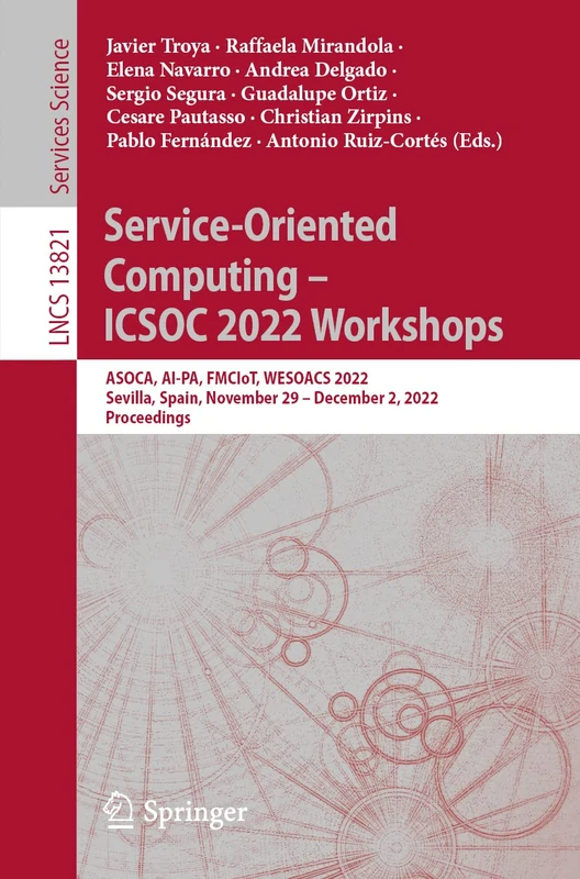 Service-Oriented Computing – ICSOC 2022 Workshops: ASOCA, AI-PA, FMCIoT, WESOACS 2022, Sevilla, Spain, November 29 – December 2, 2022 Proceedings: 13821 (Lecture Notes in Computer Science, 13821)