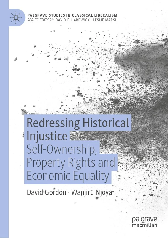 Redressing Historical Injustice: Self-Ownership, Property Rights and Economic Equality (Palgrave Studies in Classical Liberalism)