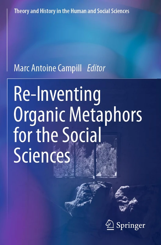 Re-Inventing Organic Metaphors for the Social Sciences (Theory and History in the Human and Social Sciences)
