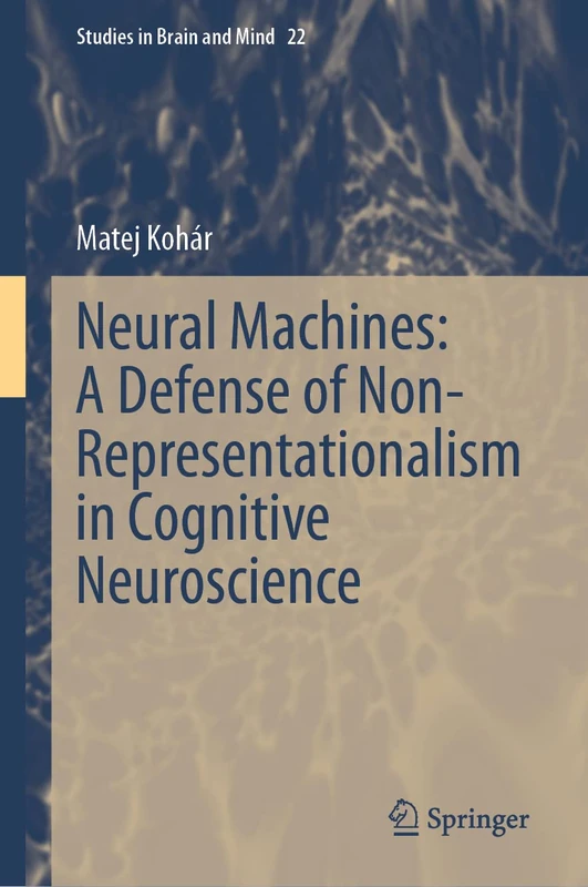 Neural Machines: A Defense of Non-Representationalism in Cognitive Neuroscience: 22 (Studies in Brain and Mind, 22)