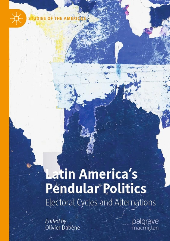 Latin America’s Pendular Politics: Electoral Cycles and Alternations (Studies of the Americas)