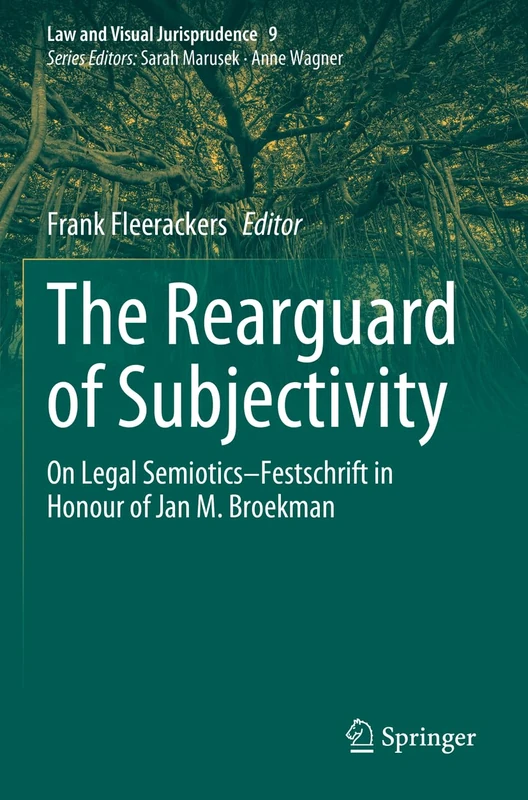 The Rearguard of Subjectivity: On Legal Semiotics – Festschrift in Honour of Jan M. Broekman: 9 (Law and Visual Jurisprudence, 9)