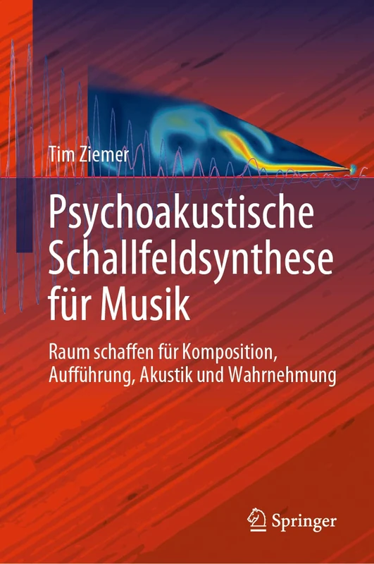 Psychoakustische Schallfeldsynthese für Musik: Raum schaffen für Komposition, Aufführung, Akustik und Wahrnehmung: 7 (Current Research in Systematic Musicology, 7)