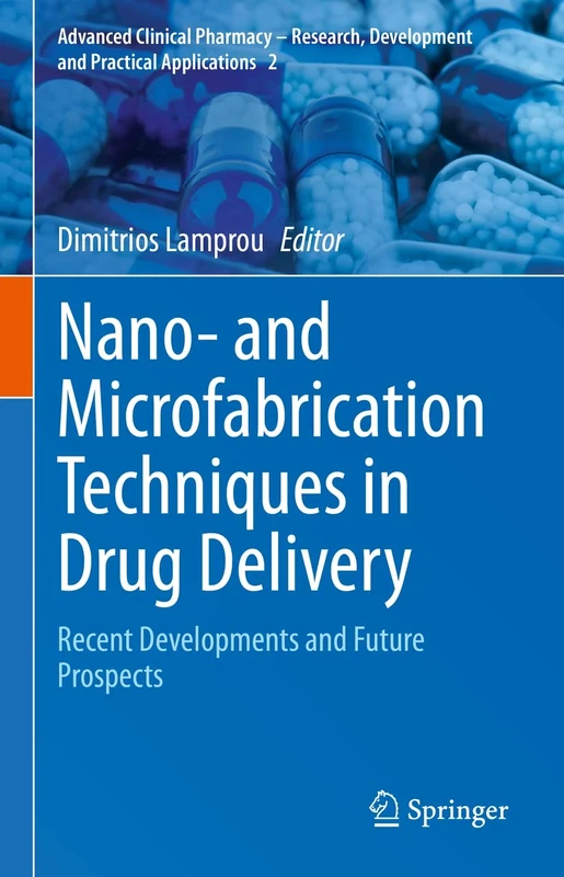Nano- and Microfabrication Techniques in Drug Delivery: Recent Developments and Future Prospects: 2 (Advanced Clinical Pharmacy - Research, Development and Practical Applications, 2)