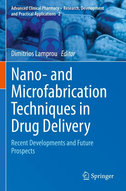 Nano- and Microfabrication Techniques in Drug Delivery: Recent Developments and Future Prospects: 2 (Advanced Clinical Pharmacy - Research, Development and Practical Applications, 2)