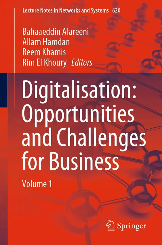 Digitalisation: Opportunities and Challenges for Business: Volume 1: 620 (Lecture Notes in Networks and Systems, 620)