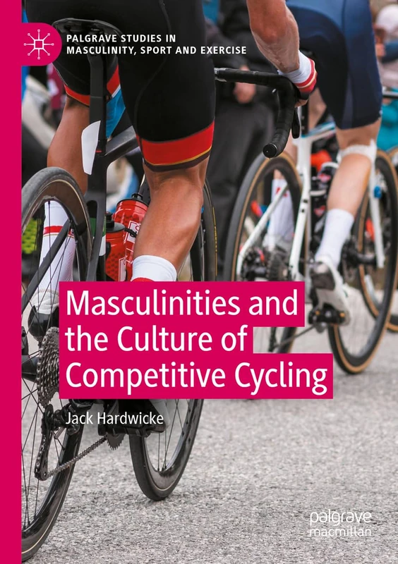 Masculinities and the Culture of Competitive Cycling (Palgrave Studies in Masculinity, Sport and Exercise) - Image 1