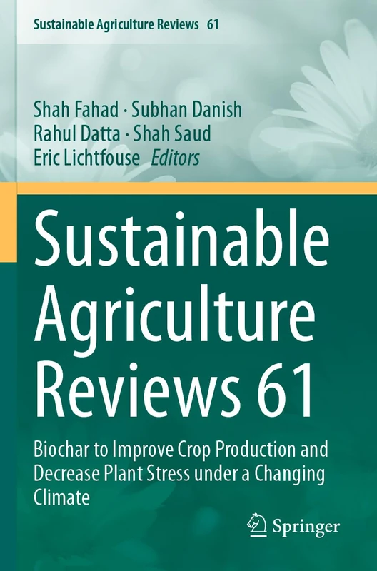 Sustainable Agriculture Reviews 61: Biochar to Improve Crop Production and Decrease Plant Stress under a Changing Climate