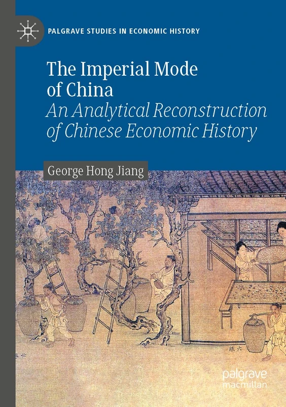 The Imperial Mode of China: An Analytical Reconstruction of Chinese Economic History (Palgrave Studies in Economic History)