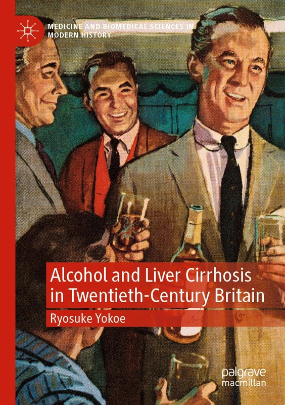 Alcohol and Liver Cirrhosis in Twentieth-Century Britain (Medicine and Biomedical Sciences in Modern History)