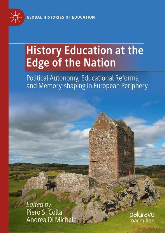 History Education at the Edge of the Nation: Political Autonomy, Educational Reforms, and Memory-shaping in European Periphery (Global Histories of Education)