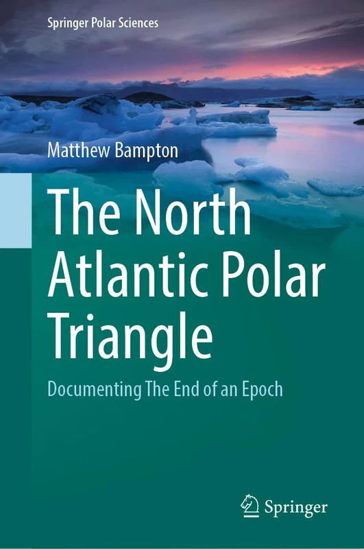 The North Atlantic Polar Triangle: Documenting The End of an Epoch (Springer Polar Sciences)