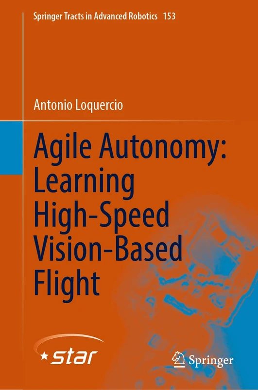Agile Autonomy: Learning High-Speed Vision-Based Flight: 153 (Springer Tracts in Advanced Robotics, 153)