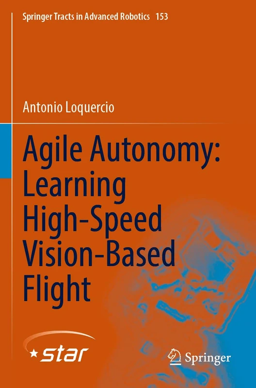 Agile Autonomy: Learning High-Speed Vision-Based Flight: 153 (Springer Tracts in Advanced Robotics, 153)