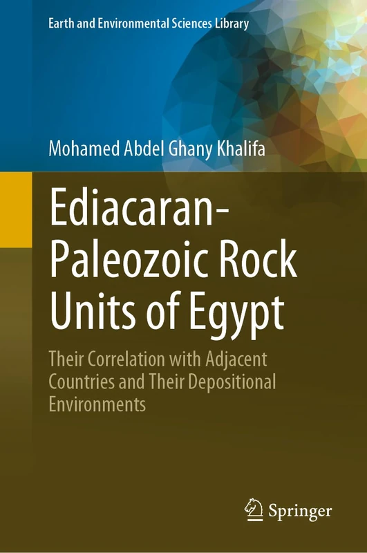 Ediacaran-Paleozoic Rock Units of Egypt: Their Correlation with Adjacent Countries and Their Depositional Environments (Earth and Environmental Sciences Library)