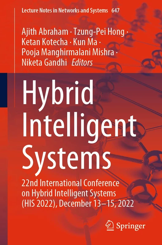 Hybrid Intelligent Systems: 22nd International Conference on Hybrid Intelligent Systems (HIS 2022), December 13–15, 2022: 647 (Lecture Notes in Networks and Systems, 647)