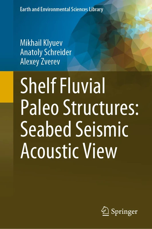 Shelf Fluvial Paleo Structures: Seabed Seismic Acoustic View (Earth and Environmental Sciences Library)
