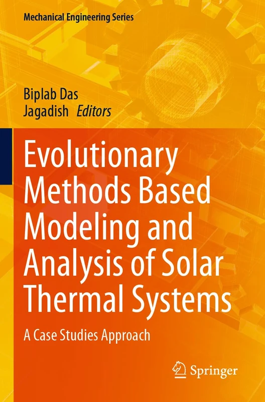 Evolutionary Methods Based Modeling and Analysis of Solar Thermal Systems: A Case Studies Approach (Mechanical Engineering Series)