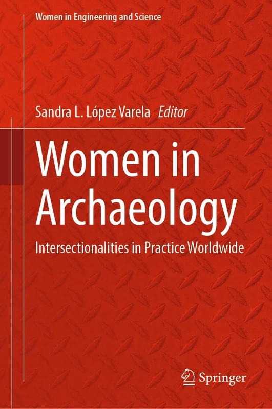 Women in Archaeology: Intersectionalities in Practice Worldwide (Women in Engineering and Science)