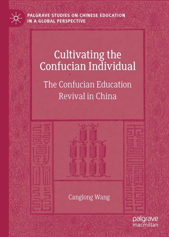 Cultivating the Confucian Individual: The Confucian Education Revival in China (Palgrave Studies on Chinese Education in a Global Perspective)