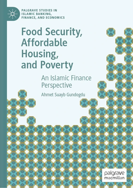 Food Security, Affordable Housing, and Poverty: An Islamic Finance Perspective (Palgrave Studies in Islamic Banking, Finance, and Economics)