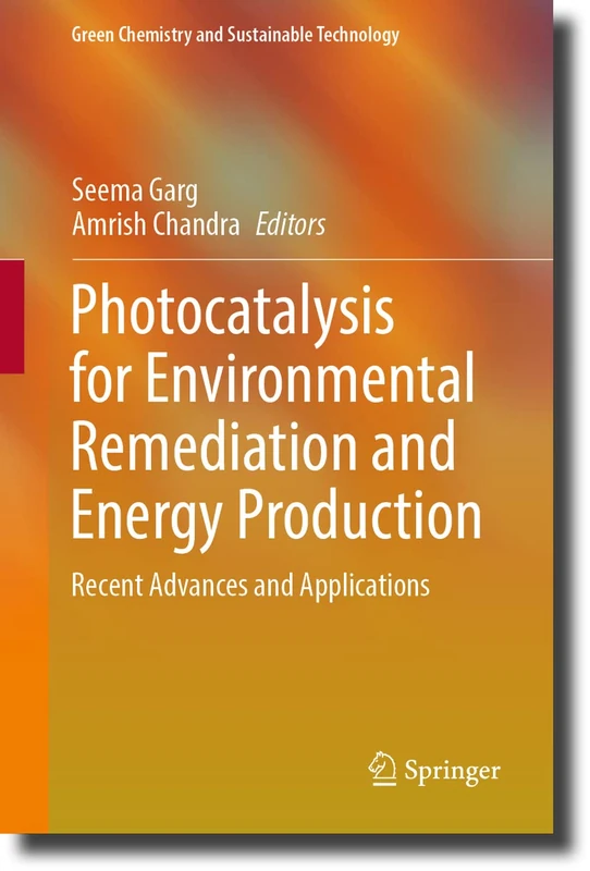 Photocatalysis for Environmental Remediation and Energy Production: Recent Advances and Applications (Green Chemistry and Sustainable Technology)