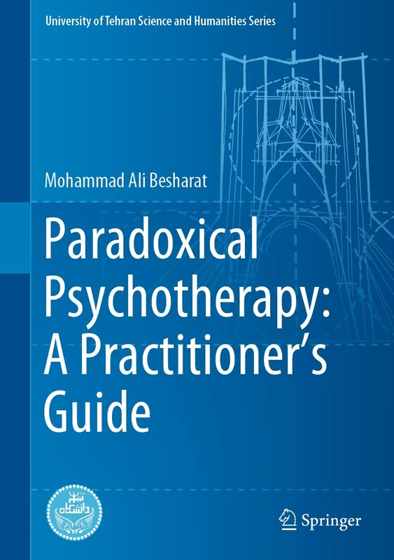 Paradoxical Psychotherapy: A Practitioner’s Guide (University of Tehran Science and Humanities Series)