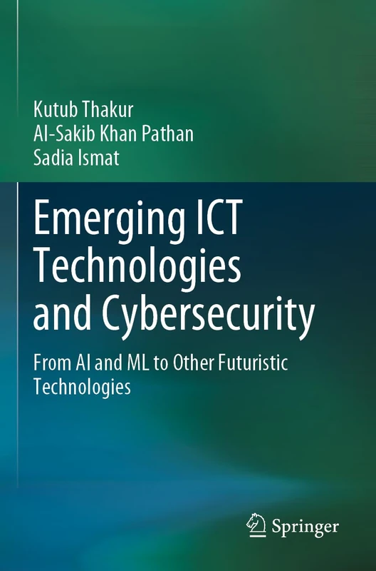 Emerging ICT Technologies and Cybersecurity: From AI and ML to Other Futuristic Technologies