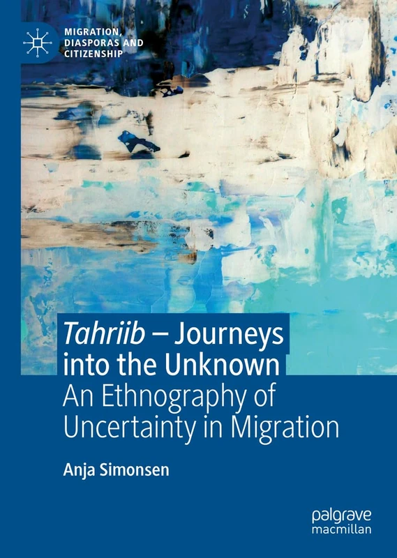 Tahriib – Journeys into the Unknown: An Ethnography of Uncertainty in Migration (Migration, Diasporas and Citizenship)