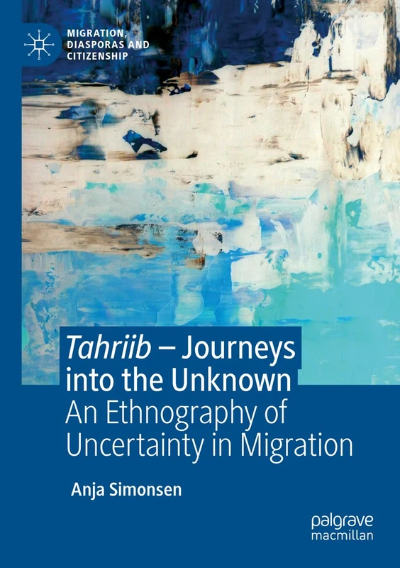 Tahriib – Journeys into the Unknown: An Ethnography of Uncertainty in Migration (Migration, Diasporas and Citizenship)