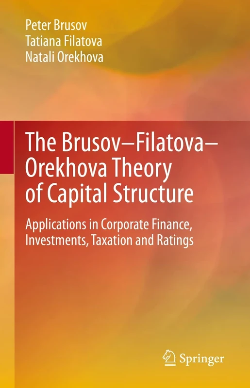 The Brusov–Filatova–Orekhova Theory of Capital Structure: Applications in Corporate Finance, Investments, Taxation and Ratings (Contributions to Finance and Accounting)