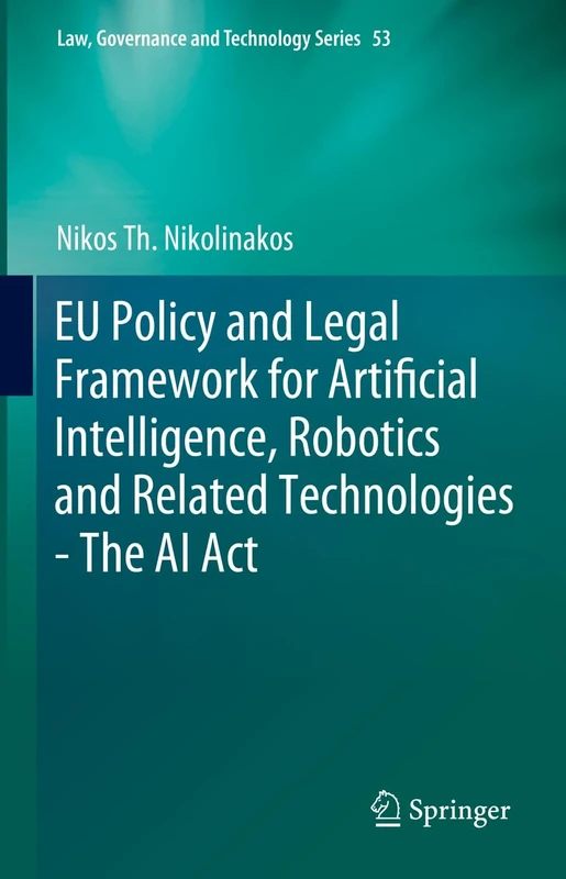 EU Policy and Legal Framework for Artificial Intelligence, Robotics and Related Technologies - The AI Act: 53 (Law, Governance and Technology Series, 53)