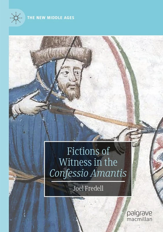 Fictions of Witness in the Confessio Amantis (The New Middle Ages)