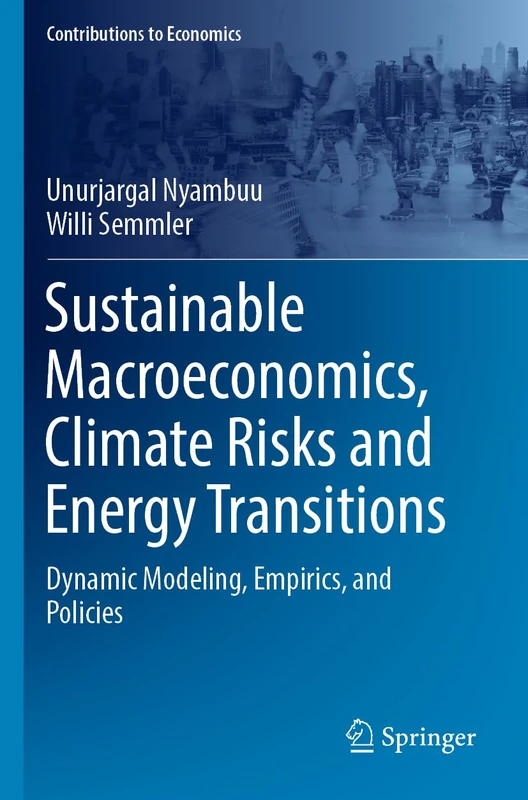 Sustainable Macroeconomics, Climate Risks and Energy Transitions: Dynamic Modeling, Empirics, and Policies (Contributions to Economics)