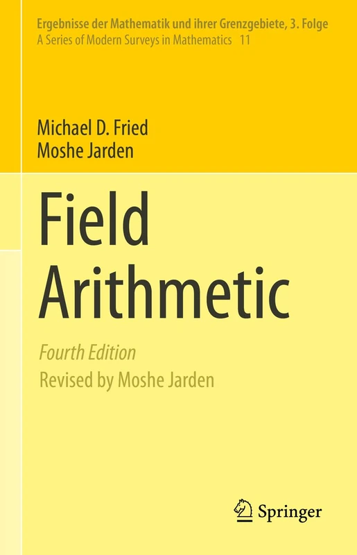 Field Arithmetic: 11 (Ergebnisse der Mathematik und ihrer Grenzgebiete. 3. Folge / A Series of Modern Surveys in Mathematics, 11)