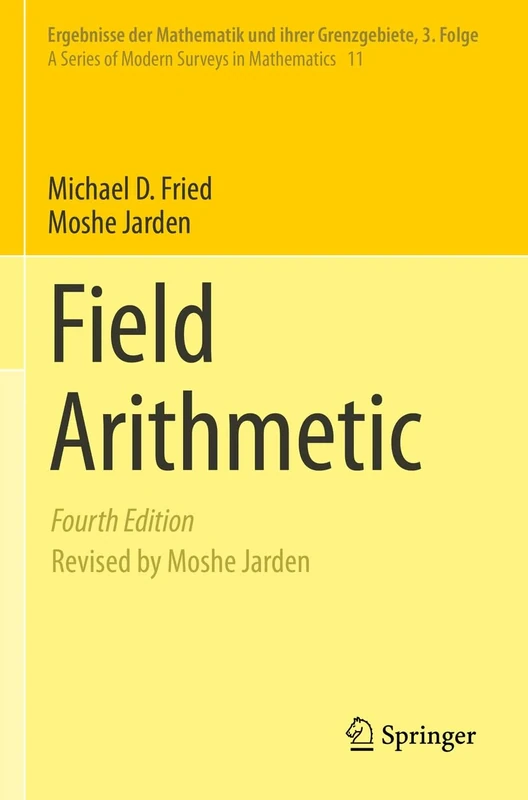 Field Arithmetic: 11 (Ergebnisse der Mathematik und ihrer Grenzgebiete. 3. Folge / A Series of Modern Surveys in Mathematics, 11)