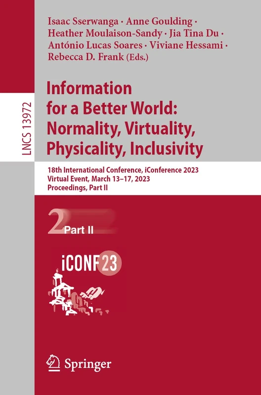 Information for a Better World: Normality, Virtuality, Physicality, Inclusivity: 18th International Conference, iConference 2023, Virtual Event, March ... (Lecture Notes in Computer Science, 13972)