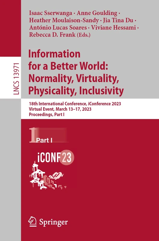 Information for a Better World: Normality, Virtuality, Physicality, Inclusivity: 18th International Conference, iConference 2023, Virtual Event, March ... (Lecture Notes in Computer Science, 13971)