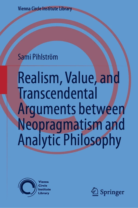 Realism, Value, and Transcendental Arguments between Neopragmatism and Analytic Philosophy: 7 (Vienna Circle Institute Library, 7)