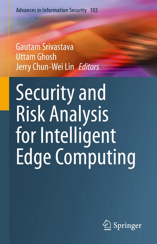 Security and Risk Analysis for Intelligent Edge Computing: 103 (Advances in Information Security, 103)