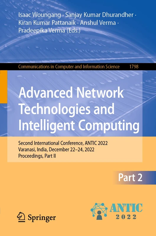 Advanced Network Technologies and Intelligent Computing: Second International Conference, ANTIC 2022, Varanasi, India, December 22–24, 2022, ... in Computer and Information Science, 1798)