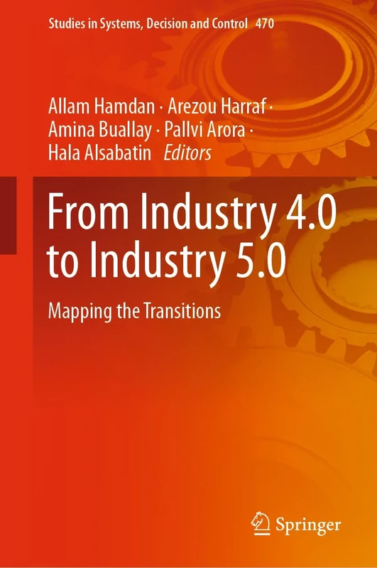 From Industry 4.0 to Industry 5.0: Mapping the Transitions: 470 (Studies in Systems, Decision and Control, 470)