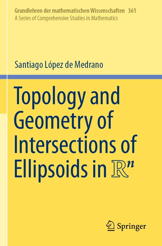 Topology and Geometry of Intersections of Ellipsoids in R^n: 361 (Grundlehren der mathematischen Wissenschaften, 361) - Image 1