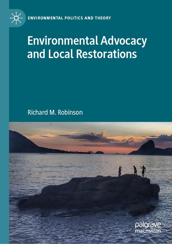 Environmental Advocacy and Local Restorations (Environmental Politics and Theory)