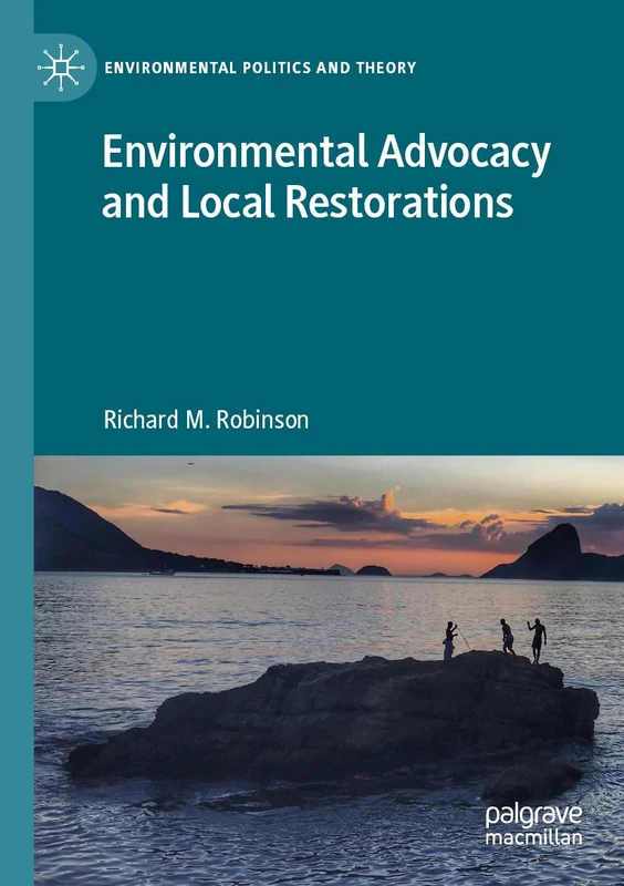 Environmental Advocacy and Local Restorations (Environmental Politics and Theory)