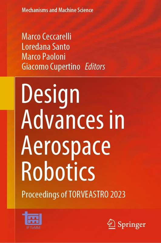 Design Advances in Aerospace Robotics: Proceedings of TORVEASTRO 2023: 130 (Mechanisms and Machine Science, 130)